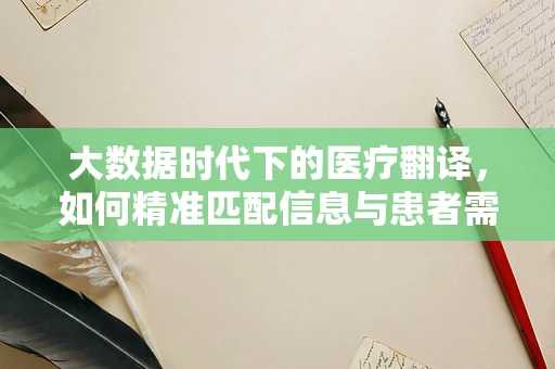 大数据时代下的医疗翻译，如何精准匹配信息与患者需求？