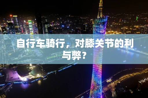 自行车骑行，对膝关节的利与弊？