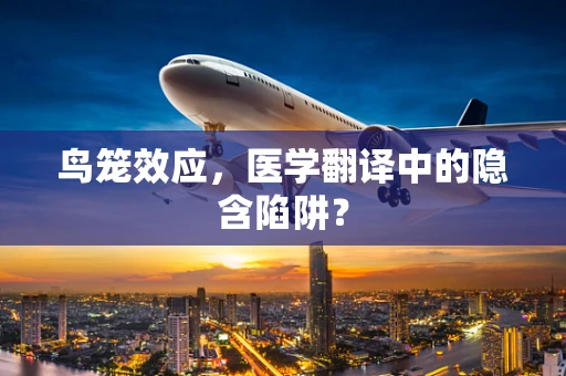 鸟笼效应，医学翻译中的隐含陷阱？