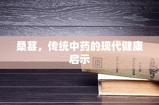 桑葚，传统中药的现代健康启示