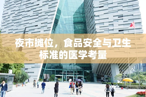 夜市摊位，食品安全与卫生标准的医学考量