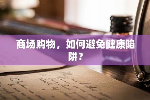 商场购物，如何避免健康陷阱？