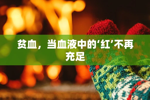 贫血，当血液中的‘红’不再充足