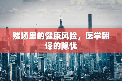 赌场里的健康风险，医学翻译的隐忧