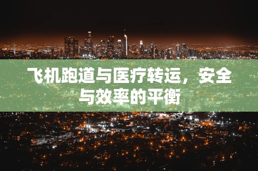 飞机跑道与医疗转运，安全与效率的平衡
