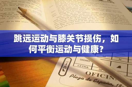 跳远运动与膝关节损伤，如何平衡运动与健康？