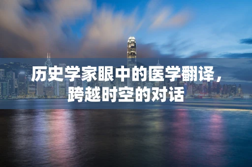 历史学家眼中的医学翻译，跨越时空的对话