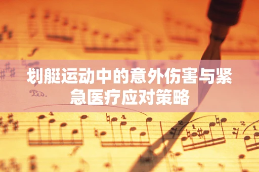 划艇运动中的意外伤害与紧急医疗应对策略