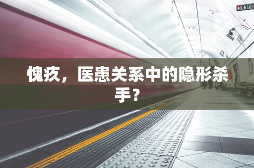 愧疚，医患关系中的隐形杀手？