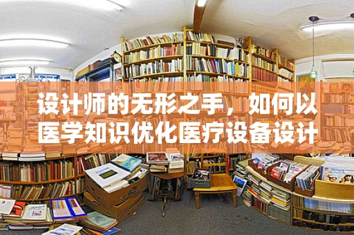 设计师的无形之手，如何以医学知识优化医疗设备设计？