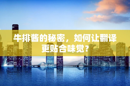 牛排酱的秘密，如何让翻译更贴合味觉？