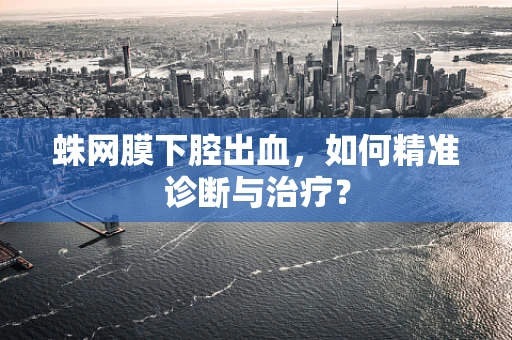 蛛网膜下腔出血，如何精准诊断与治疗？