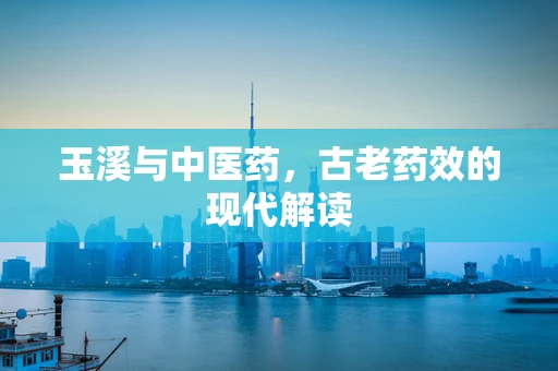 玉溪与中医药，古老药效的现代解读