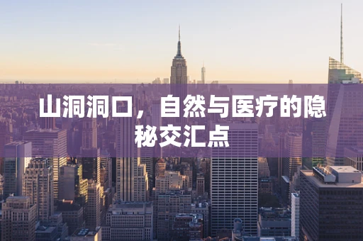 山洞洞口，自然与医疗的隐秘交汇点