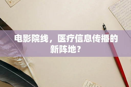 电影院线，医疗信息传播的新阵地？