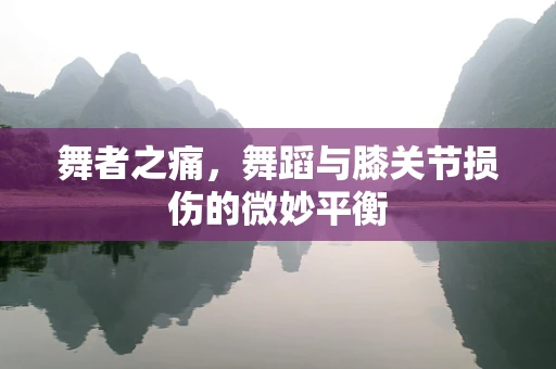 舞者之痛，舞蹈与膝关节损伤的微妙平衡