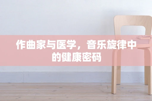 作曲家与医学，音乐旋律中的健康密码