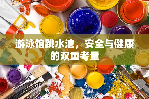 游泳馆跳水池，安全与健康的双重考量