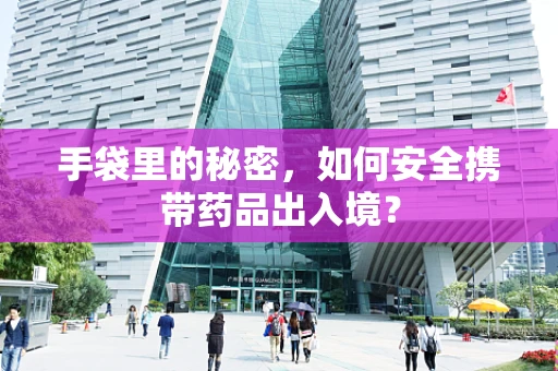 手袋里的秘密，如何安全携带药品出入境？