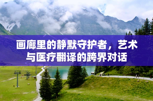 画廊里的静默守护者，艺术与医疗翻译的跨界对话