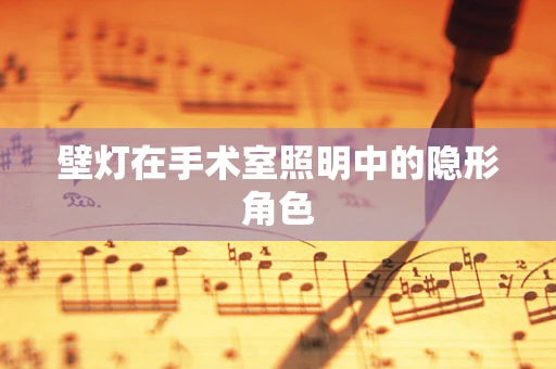 壁灯在手术室照明中的隐形角色