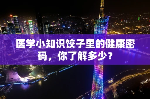 医学小知识饺子里的健康密码，你了解多少？