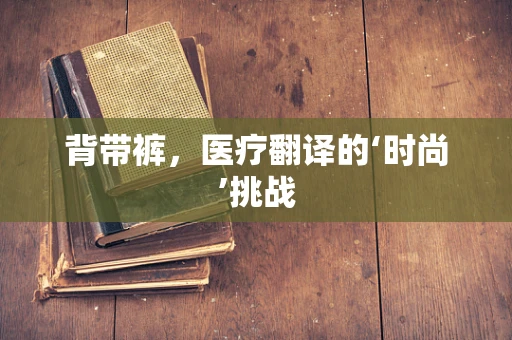 背带裤，医疗翻译的‘时尚’挑战