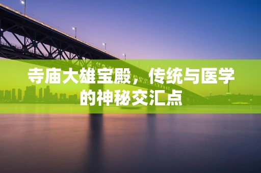 寺庙大雄宝殿，传统与医学的神秘交汇点