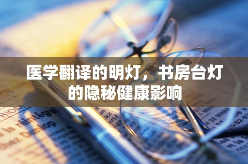 医学翻译的明灯，书房台灯的隐秘健康影响