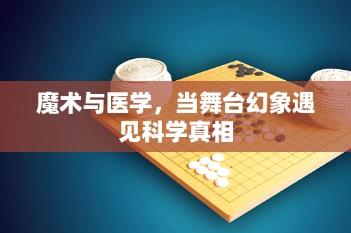 魔术与医学，当舞台幻象遇见科学真相