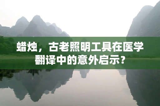 蜡烛，古老照明工具在医学翻译中的意外启示？