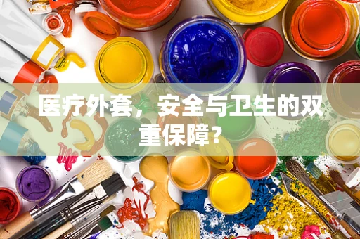 医疗外套，安全与卫生的双重保障？