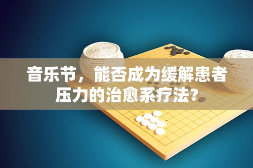 音乐节，能否成为缓解患者压力的治愈系疗法？