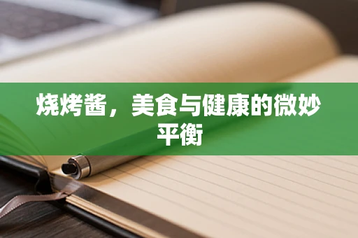 烧烤酱，美食与健康的微妙平衡