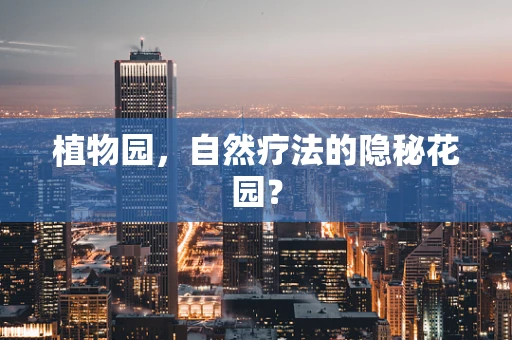 植物园，自然疗法的隐秘花园？