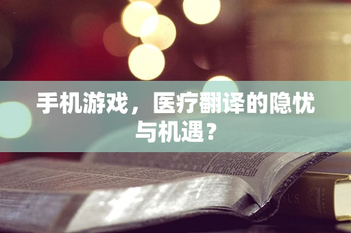 手机游戏，医疗翻译的隐忧与机遇？