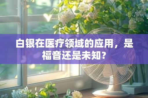 白银在医疗领域的应用，是福音还是未知？
