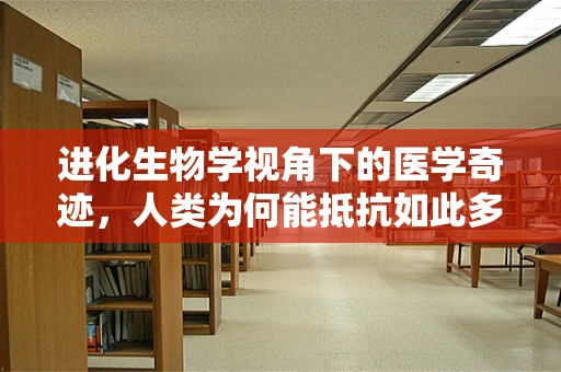进化生物学视角下的医学奇迹，人类为何能抵抗如此多的病原体？