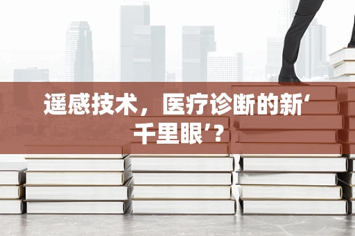 遥感技术，医疗诊断的新‘千里眼’？