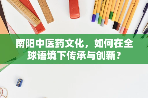 南阳中医药文化，如何在全球语境下传承与创新？