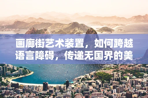 画廊街艺术装置，如何跨越语言障碍，传递无国界的美？