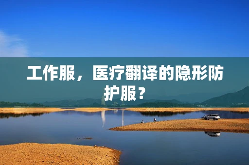 工作服，医疗翻译的隐形防护服？