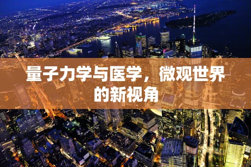 量子力学与医学，微观世界的新视角