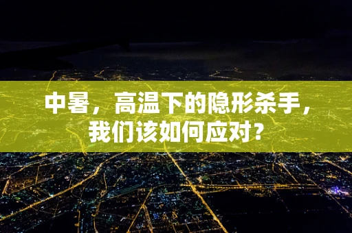 中暑，高温下的隐形杀手，我们该如何应对？